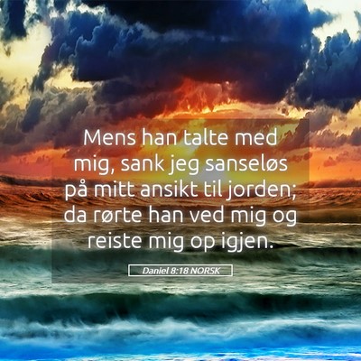 Picture 05 - Daniel 8:18 NORSK - Mens han talte med mig, sank jeg sanseløs på - Bible Verse Picture