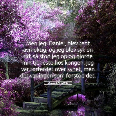 Picture 05 - Daniel 8:27 NORSK - Men jeg, Daniel, blev rent avmektig, og jeg blev - Bible Verse Picture