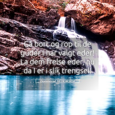Picture 05 - Dommerne 10:14 NORSK - Gå bort og rop til de guder I har valgt eder! La - Bible Verse Picture