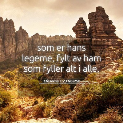 Picture 05 - Efeserne 1:23 NORSK - som er hans legeme, fylt av ham som fyller alt i - Bible Verse Picture