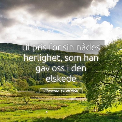 Picture 05 - Efeserne 1:6 NORSK - til pris for sin nådes herlighet, som han gav - Bible Verse Picture
