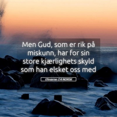 Picture 05 - Efeserne 2:4 NORSK - Men Gud, som er rik på miskunn, har for sin - Bible Verse Picture