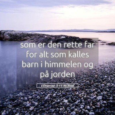 Picture 05 - Efeserne 3:15 NORSK - som er den rette far for alt som kalles barn i - Bible Verse Picture