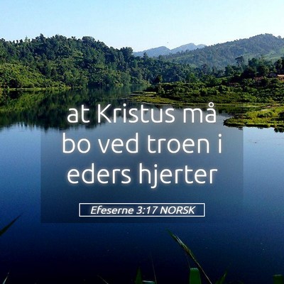 Picture 05 - Efeserne 3:17 NORSK - at Kristus må bo ved troen i eders - Bible Verse Picture