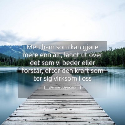 Picture 05 - Efeserne 3:20 NORSK - Men ham som kan gjøre mere enn alt, langt ut - Bible Verse Picture