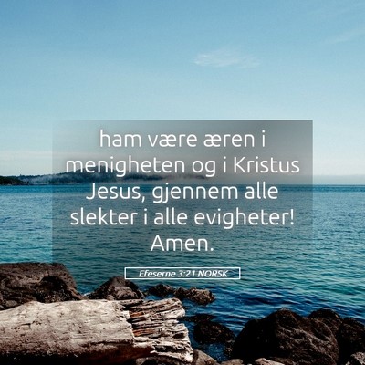 Picture 05 - Efeserne 3:21 NORSK - ham være æren i menigheten og i Kristus Jesus, - Bible Verse Picture
