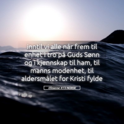 Picture 05 - Efeserne 4:13 NORSK - inntil vi alle når frem til enhet i tro på Guds - Bible Verse Picture