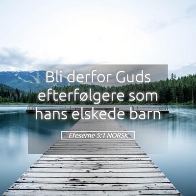 Picture 05 - Efeserne 5:1 NORSK - Bli derfor Guds efterfølgere som hans elskede - Bible Verse Picture