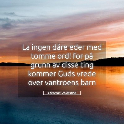 Picture 05 - Efeserne 5:6 NORSK - La ingen dåre eder med tomme ord! for på grunn - Bible Verse Picture
