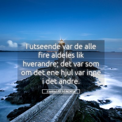 Picture 05 - Esekiel 10:10 NORSK - I utseende var de alle fire aldeles lik - Bible Verse Picture