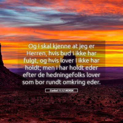 Picture 05 - Esekiel 11:12 NORSK - Og I skal kjenne at jeg er Herren, hvis bud I - Bible Verse Picture