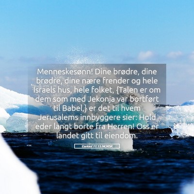 Picture 05 - Esekiel 11:15 NORSK - Menneskesønn! Dine brødre, dine brødre, dine - Bible Verse Picture