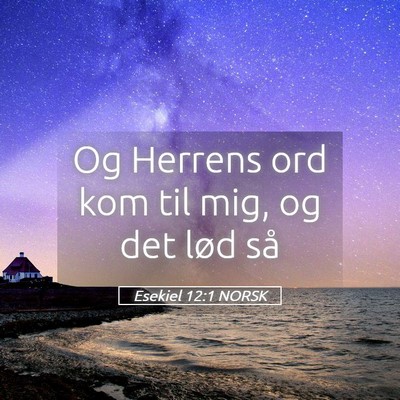 Picture 05 - Esekiel 12:1 NORSK - Og Herrens ord kom til mig, og det lød - Bible Verse Picture