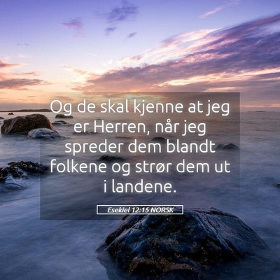 Picture 05 - Esekiel 12:15 NORSK - Og de skal kjenne at jeg er Herren, når jeg - Bible Verse Picture
