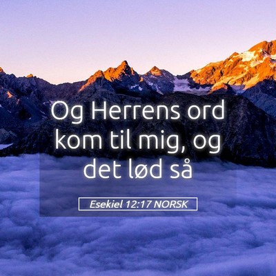 Picture 05 - Esekiel 12:17 NORSK - Og Herrens ord kom til mig, og det lød - Bible Verse Picture