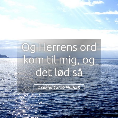 Picture 05 - Esekiel 12:26 NORSK - Og Herrens ord kom til mig, og det lød - Bible Verse Picture