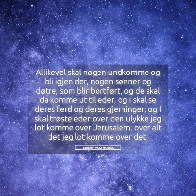 Picture 05 - Esekiel 14:22 NORSK - Allikevel skal nogen undkomme og bli igjen der, - Bible Verse Picture