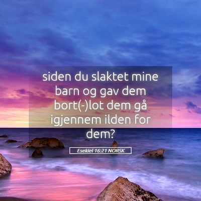 Picture 05 - Esekiel 16:21 NORSK - siden du slaktet mine barn og gav dem bort(-)lot - Bible Verse Picture