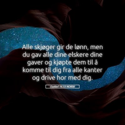 Picture 05 - Esekiel 16:33 NORSK - Alle skjøger gir de lønn, men du gav alle dine - Bible Verse Picture