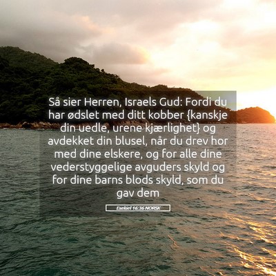 Picture 05 - Esekiel 16:36 NORSK - Så sier Herren, Israels Gud: Fordi du har - Bible Verse Picture