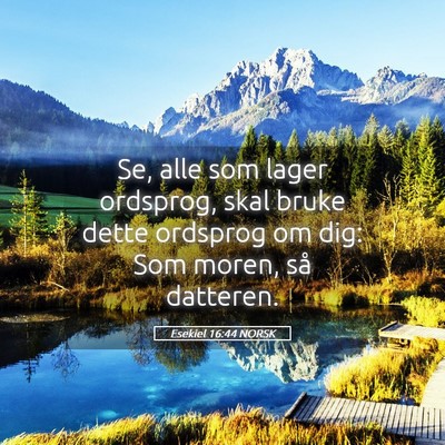 Picture 05 - Esekiel 16:44 NORSK - Se, alle som lager ordsprog, skal bruke dette - Bible Verse Picture