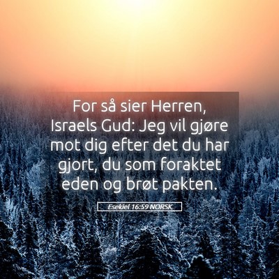 Picture 05 - Esekiel 16:59 NORSK - For så sier Herren, Israels Gud: Jeg vil gjøre - Bible Verse Picture
