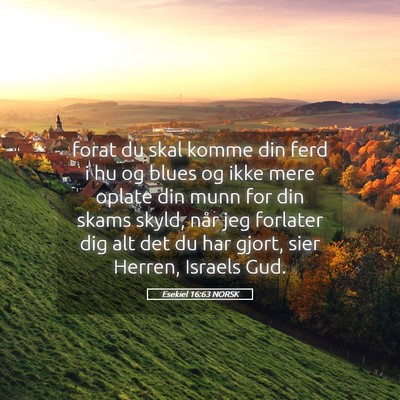 Picture 05 - Esekiel 16:63 NORSK - forat du skal komme din ferd i hu og blues og - Bible Verse Picture