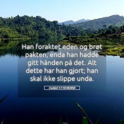 Picture 05 - Esekiel 17:18 NORSK - Han foraktet eden og brøt pakten, enda han hadde - Bible Verse Picture