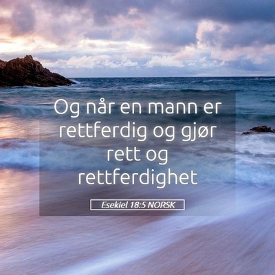 Picture 05 - Esekiel 18:5 NORSK - Og når en mann er rettferdig og gjør rett og - Bible Verse Picture