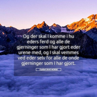 Picture 05 - Esekiel 20:43 NORSK - Og der skal I komme i hu eders ferd og alle de - Bible Verse Picture
