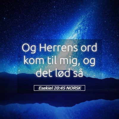 Picture 05 - Esekiel 20:45 NORSK - Og Herrens ord kom til mig, og det lød - Bible Verse Picture