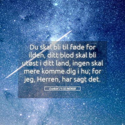 Picture 05 - Esekiel 21:32 NORSK - Du skal bli til føde for ilden, ditt blod skal - Bible Verse Picture