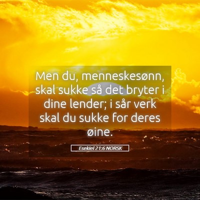 Picture 05 - Esekiel 21:6 NORSK - Men du, menneskesønn, skal sukke så det bryter - Bible Verse Picture