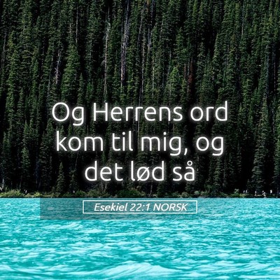 Picture 05 - Esekiel 22:1 NORSK - Og Herrens ord kom til mig, og det lød - Bible Verse Picture