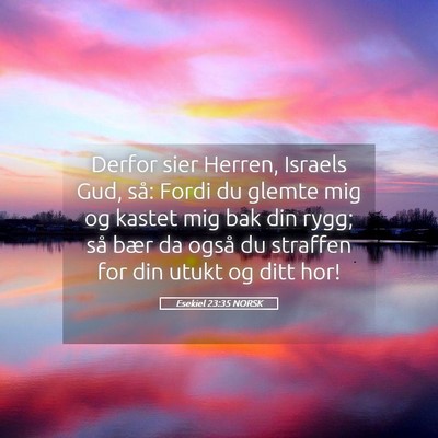 Picture 05 - Esekiel 23:35 NORSK - Derfor sier Herren, Israels Gud, så: Fordi du - Bible Verse Picture