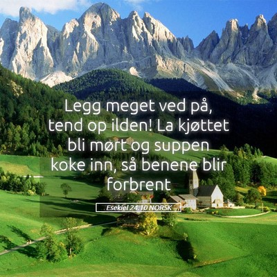 Picture 05 - Esekiel 24:10 NORSK - Legg meget ved på, tend op ilden! La kjøttet - Bible Verse Picture