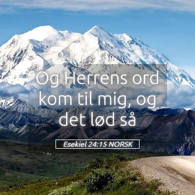 Picture 05 - Esekiel 24:15 NORSK - Og Herrens ord kom til mig, og det lød - Bible Verse Picture