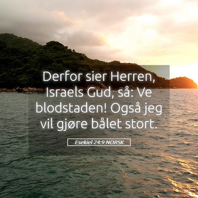 Picture 05 - Esekiel 24:9 NORSK - Derfor sier Herren, Israels Gud, så: Ve - Bible Verse Picture