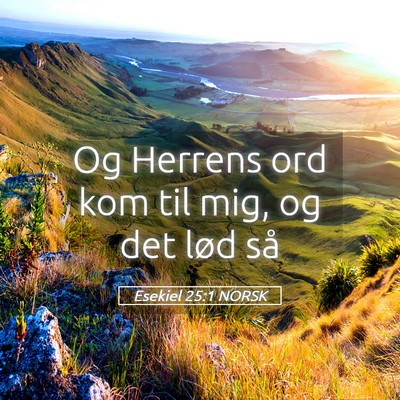 Picture 05 - Esekiel 25:1 NORSK - Og Herrens ord kom til mig, og det lød - Bible Verse Picture