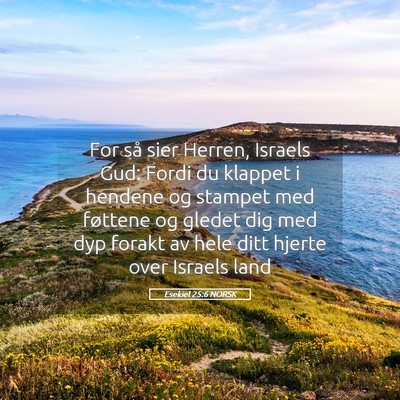 Picture 05 - Esekiel 25:6 NORSK - For så sier Herren, Israels Gud: Fordi du - Bible Verse Picture