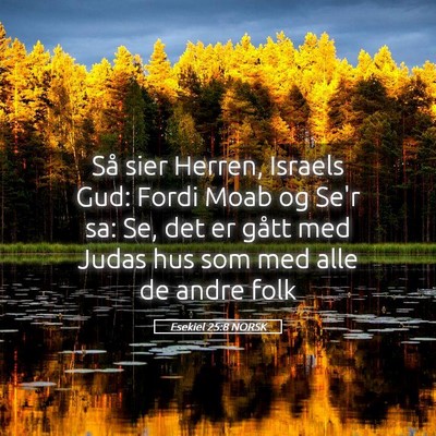 Picture 05 - Esekiel 25:8 NORSK - Så sier Herren, Israels Gud: Fordi Moab og Se'r - Bible Verse Picture