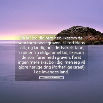 Picture 05 - Esekiel 26:20 NORSK - da lar jeg dig fare ned likesom de som farer ned - Bible Verse Picture