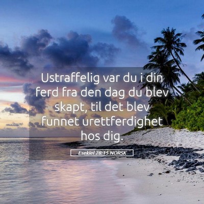 Picture 05 - Esekiel 28:15 NORSK - Ustraffelig var du i din ferd fra den dag du blev - Bible Verse Picture