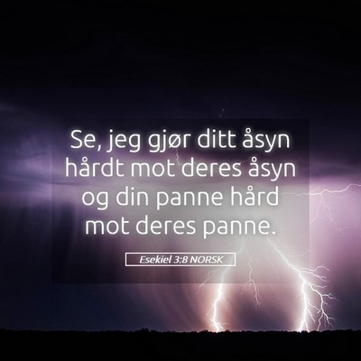 Picture 05 - Esekiel 3:8 NORSK - Se, jeg gjør ditt åsyn hårdt mot deres åsyn - Bible Verse Picture