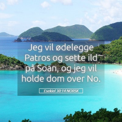Picture 05 - Esekiel 30:14 NORSK - Jeg vil ødelegge Patros og sette ild på Soan, - Bible Verse Picture