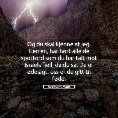 Picture 05 - Esekiel 35:12 NORSK - Og du skal kjenne at jeg, Herren, har hørt alle - Bible Verse Picture