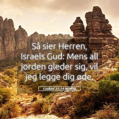 Picture 05 - Esekiel 35:14 NORSK - Så sier Herren, Israels Gud: Mens all jorden - Bible Verse Picture