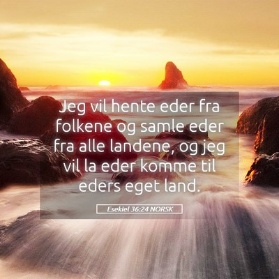 Picture 05 - Esekiel 36:24 NORSK - Jeg vil hente eder fra folkene og samle eder fra - Bible Verse Picture