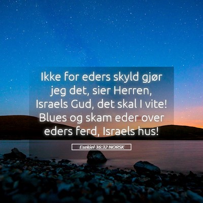 Picture 05 - Esekiel 36:32 NORSK - Ikke for eders skyld gjør jeg det, sier Herren, - Bible Verse Picture