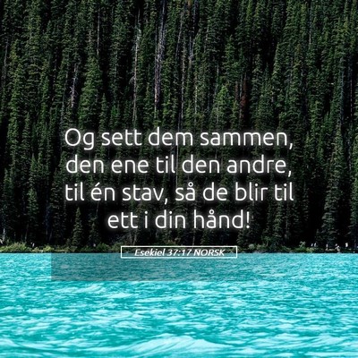 Picture 05 - Esekiel 37:17 NORSK - Og sett dem sammen, den ene til den andre, til - Bible Verse Picture